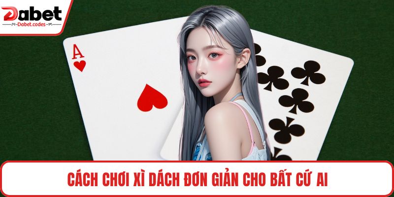 Cách chơi xì dách đơn giản cho bất cứ ai