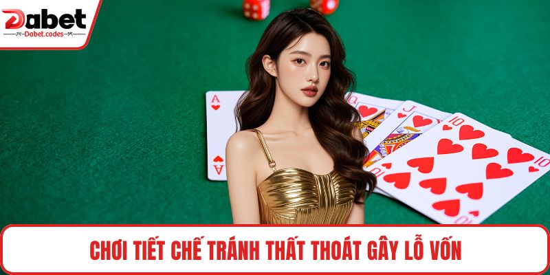 Chơi tiết chế tránh thất thoát gây lỗ vốn