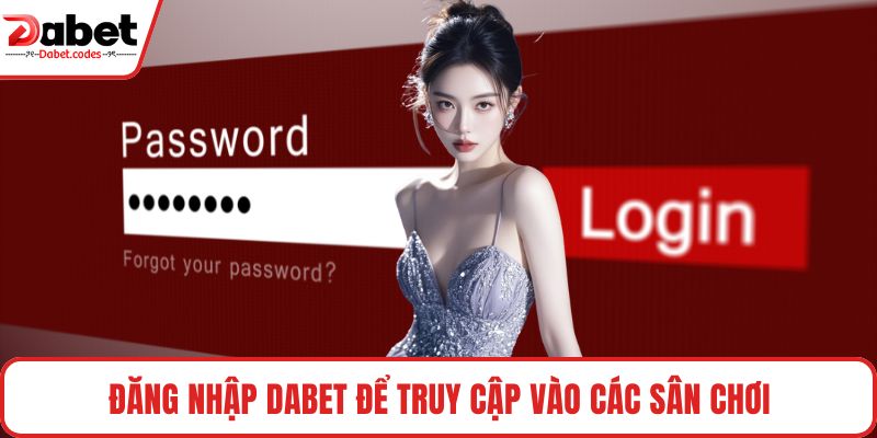 Đăng nhập DABET để truy cập vào các sân chơi
