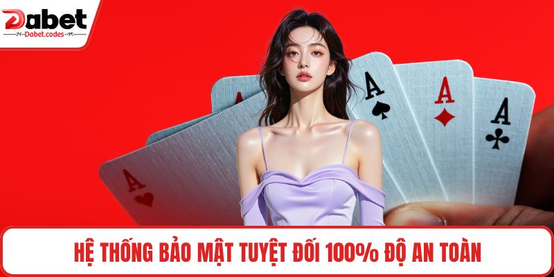Hệ thống bảo mật tuyệt đối 100% độ an toàn