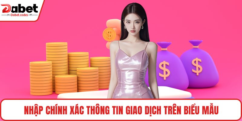 Nhập chính xác thông tin giao dịch trên biểu mẫu
