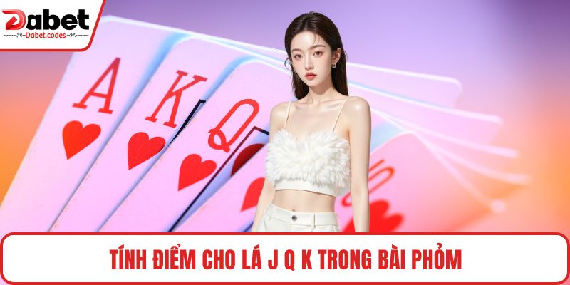 Tính điểm cho lá J Q K trong bài phỏm