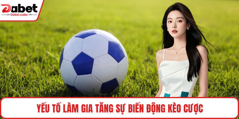 Yếu tố làm gia tăng sự biến động kèo cược